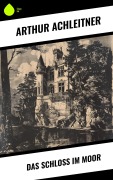 Cover-Bild zum Titel 'Das Schloß im Moor' von 'Arthur Achleitner'