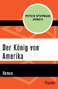 Der König von Amerika - Peter Stephan Jungk