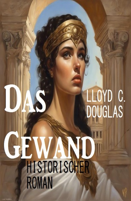 Das Gewand: Historischer Roman - Lloyd C. Douglas