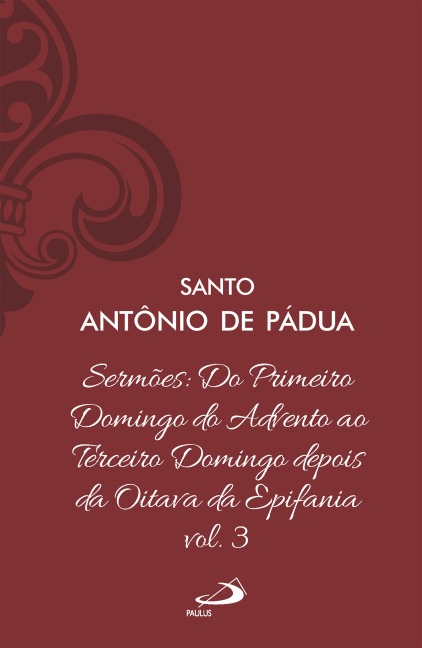Sermões: Do Primeiro Domingo do Advento ao Terceiro Domingo depois da Oitava da Epifania - Santo Antônio de Pádua