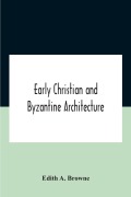 Cover-Bild zum Titel 'Early Christian And Byzantine Architecture' von 'Edith A. Browne'