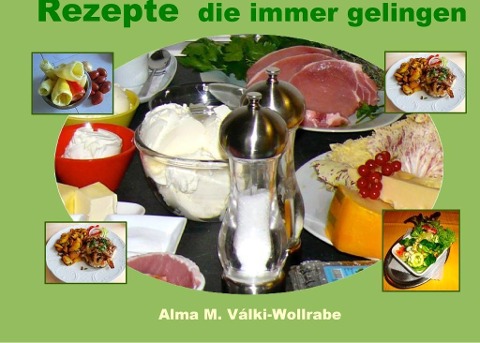 Rezepte die immer gelingen - Alma Marianne Válki-Wollrabe