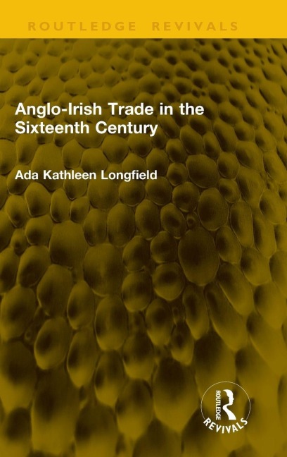 Anglo-Irish Trade in the Sixteenth Century - Ada Kathleen Longfield