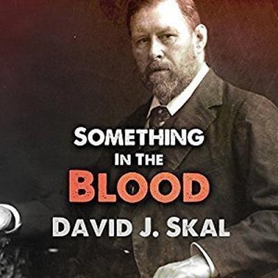 Something in the Blood Lib/E: The Untold Story of Bram Stoker, the Man Who Wrote Dracula - David Skal, David J. Skal