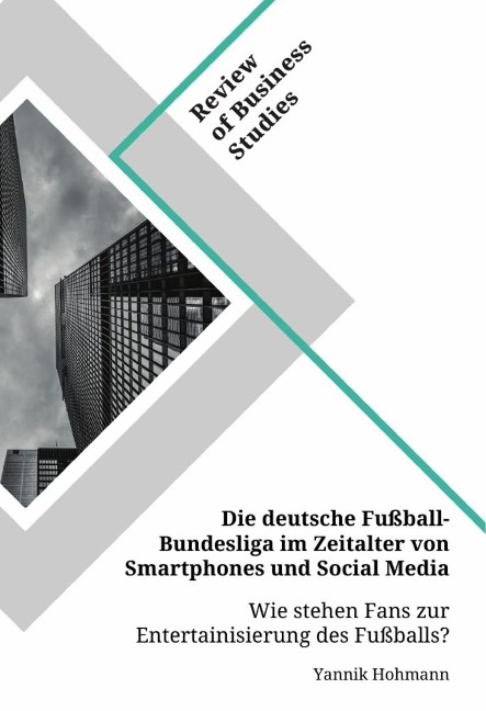 Die deutsche Fußball-Bundesliga im Zeitalter von Smartphones und Social Media. Wie stehen Fans zur Entertainisierung des Fußballs? - Yannik Hohmann