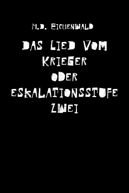 Das Lied vom Krieger oder Eskalationsstufe zwei - M. D. Eichenwald