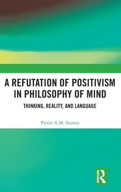 A Refutation of Positivism in Philosophy of Mind - Pieter A. M. Seuren