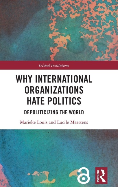 Why International Organizations Hate Politics - Marieke Louis, Lucile Maertens
