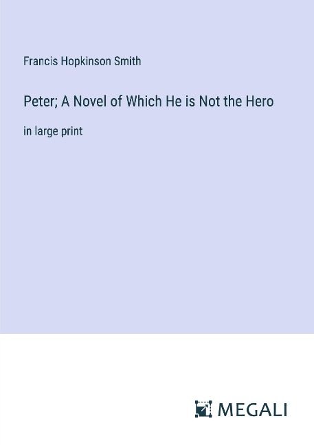 Peter; A Novel of Which He is Not the Hero - Francis Hopkinson Smith