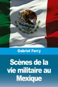 Cover-Bild zum Titel 'Scènes de la vie militaire au Mexique' von 'Gabriel Ferry'