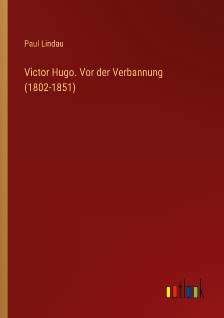 Victor Hugo. Vor der Verbannung (1802-1851) - Paul Lindau