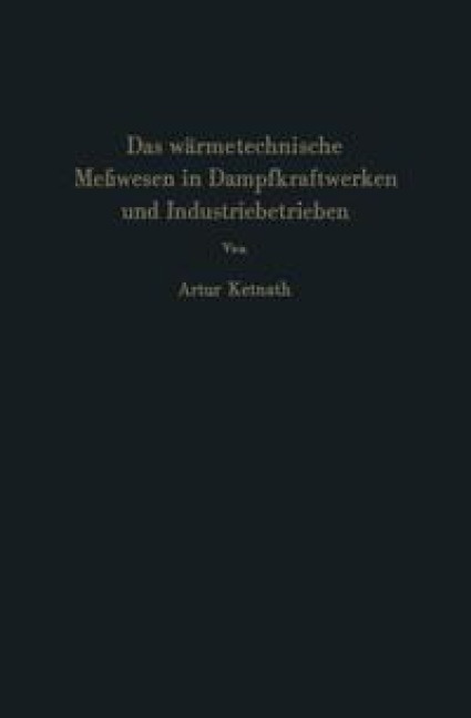 Das wärmetechnische Meßwesen in Dampfkraftwerken und Industriebetrieben - Artur Ketnath