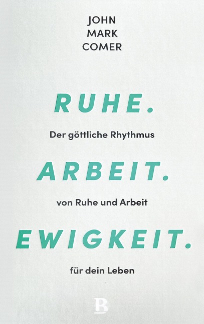Ruhe. Arbeit. Ewigkeit. - John Mark Comer