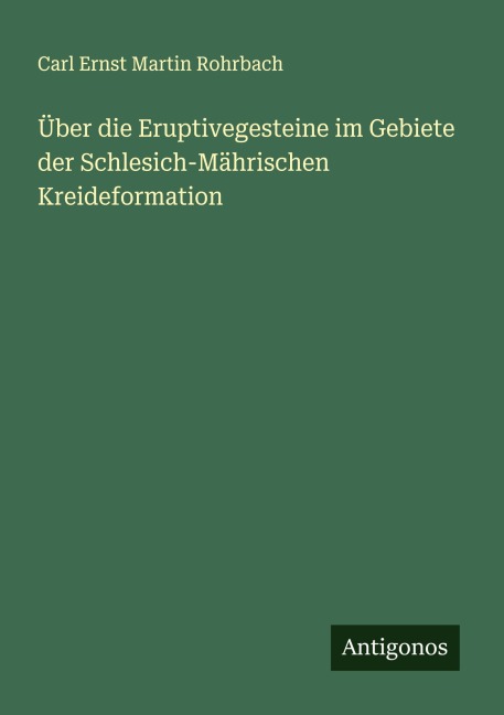 Über die Eruptivegesteine im Gebiete der Schlesich-Mährischen Kreideformation - Carl Ernst Martin Rohrbach