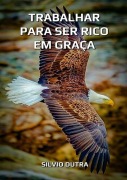 Trabalhar Para Ser Rico Em Graça - Silvio Dutra