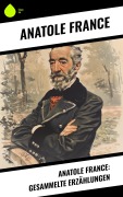 Cover-Bild zum Titel 'Anatole France: Gesammelte Erzählungen' von 'Anatole France'