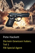Cover-Bild zum Titel 'Die kein Gewissen haben, Teil 1 (FBI Special Agent)' von 'Pete Hackett'