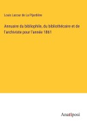 Cover-Bild zum Titel 'Annuaire du bibliophile, du bibliothécaire et de l'archiviste pour l'année 1861' von 'Louis Lacour de La Pijardière'