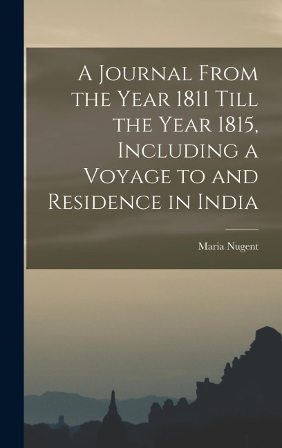 A Journal From the Year 1811 Till the Year 1815, Including a Voyage to and Residence in India - Maria Nugent