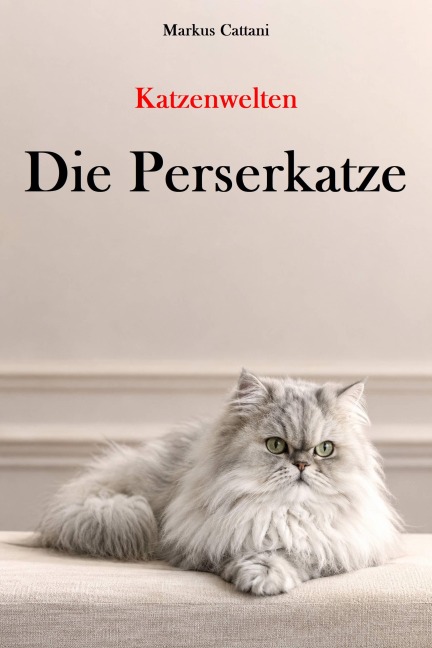 Katzenwelten - Die Perserkatze - Markus Cattani