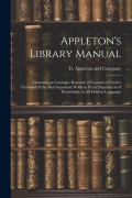 Cover-Bild zum Titel 'Appleton's Library Manual: Containing a Catalogue Raisonne of Upwards of Twelve Thousand of the Most Important Works in Every Department of Knowl' von ''