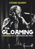 The gloaming. I Radiohead e il crepuscolo del rock - Stefano Solventi