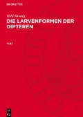 Die Larvenformen der Dipteren, Teil 1, Die Larvenformen der Dipteren Teil 1 - Willi Hennig