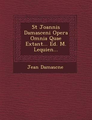 St Joannis Damasceni Opera Omnia Quae Extant... Ed. M. Lequien... - Damasc&