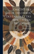 Cover-Bild zum Titel 'Origine Des Dieux, Des Héros, Des Fables Et Des Mystères Du Paganisme...' von 'Théodore Perrin'