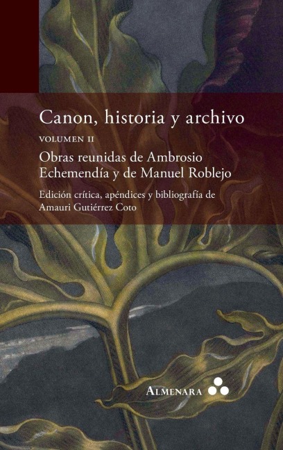 Canon, historia y archivo. Volumen II. Obras reunidas de Ambrosio Echemendía y de Manuel Roblejo. Edición crítica, apéndices y bibliografía de Amauri Gutiérrez Coto - Amauri Gutiérrez Coto