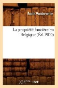 La Propriété Foncière En Belgique (Éd.1900) - Émile Vandervelde