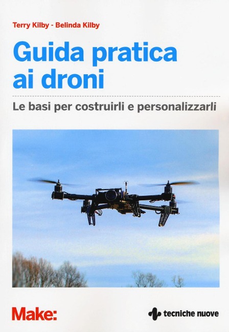 Guida pratica ai droni. Le basi per costruirli e personalizzarli - Terry Kilby, Belinda Kilby