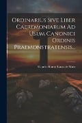 Ordinarius Sive Liber Caeremoniarum Ad Usum Canonici Ordinis Praemonstratensis... - 