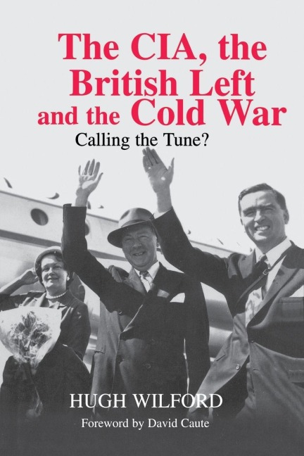 The CIA, the British Left and the Cold War - Hugh Wilford