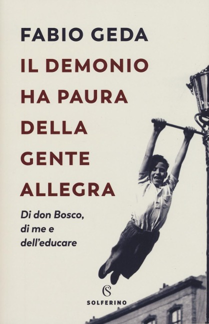 Il demonio ha paura della gente allegra. Di don Bosco, di me e dell'educare - Fabio Geda