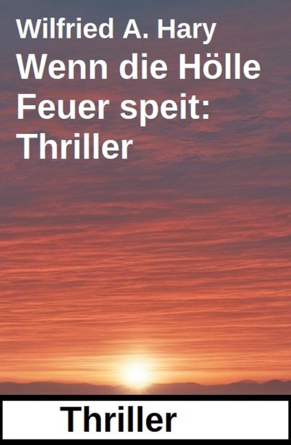 Wenn die Hölle Feuer speit: Thriller - Wilfried A. Hary