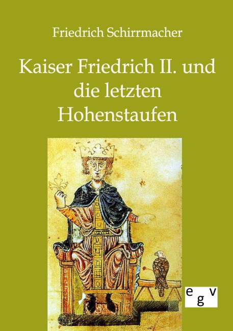 Kaiser Friedrich II. und die letzten Hohenstaufen - Friedrich Schirrmacher