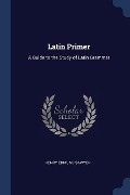Latin Primer: A Guide to the Study of Latin Grammar - Henry Edmund Sawyer