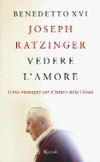 Cover-Bild zum Titel 'Vedere l'amore. Il mio messaggio per il futuro della Chiesa' von 'Benedetto Xvi (Joseph Ratzinger)'