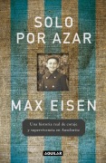 Cover-Bild zum Titel 'Solo Por Azar. Una Historia Real de Coraje Y Supervivencia En Auschwitz / By Chance Alone: A Remarkable True Story of Courage and Survival at Auschwitz' von 'Max Eisen'
