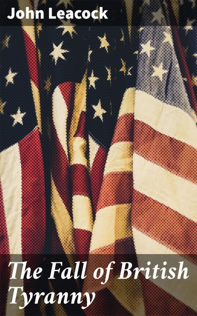 The Fall of British Tyranny - John Leacock