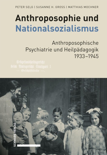 Anthroposophie und Nationalsozialismus. Anthroposophische Psychiatrie und Heilpädagogik 1933-1945 - Peter Selg, Matthias Mochner, Susanne H. Gross