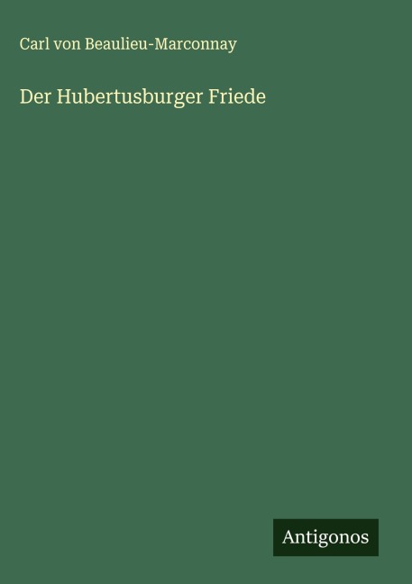 Der Hubertusburger Friede - Carl Von Beaulieu-Marconnay