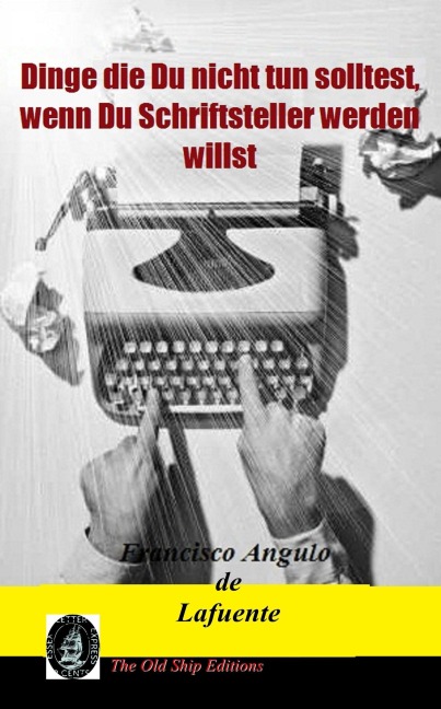 Dinge die Du nicht tun solltest, wenn Du Schriftsteller werden willst - Francisco Angulo de Lafuente