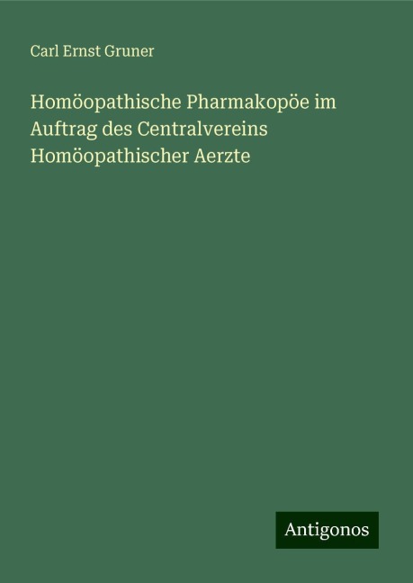 Homöopathische Pharmakopöe im Auftrag des Centralvereins Homöopathischer Aerzte - Carl Ernst Gruner