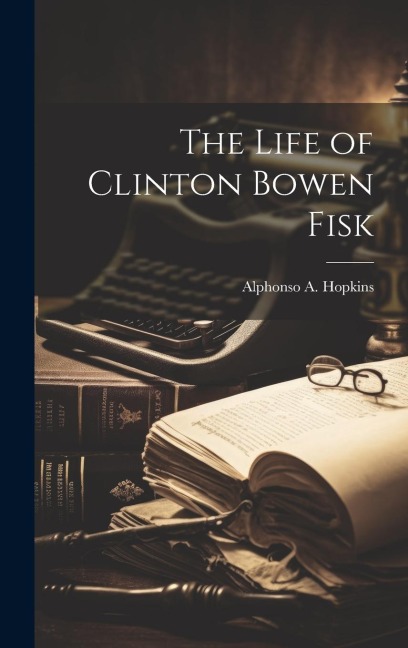 The Life of Clinton Bowen Fisk - Alphonso A. Hopkins