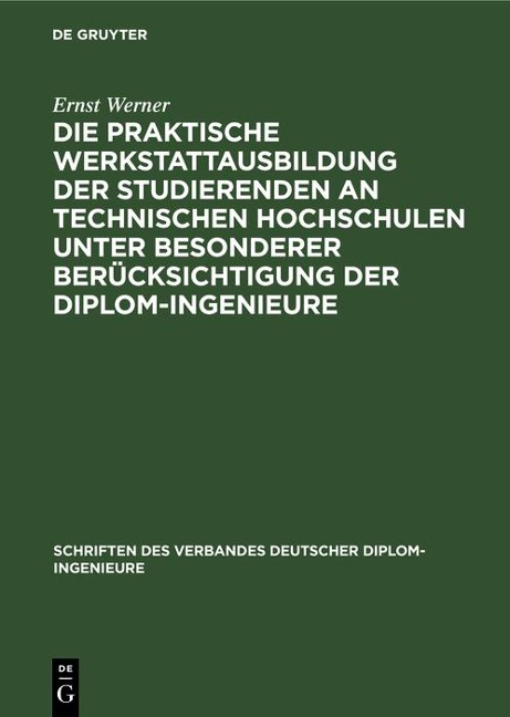 Die praktische Werkstattausbildung der Studierenden an Technischen Hochschulen unter besonderer Berücksichtigung der Diplom-Ingenieure - Ernst Werner