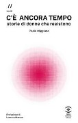 C'è ancora tempo. Storie di donne che resistono - Paolo Miggiano