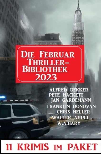 Die Februar Thriller Bibliothek 2023 - 11 Krimis im Paket - Alfred Bekker, Franklin Donovan, Pete Hackett, Jan Gardemann, Walter Appel