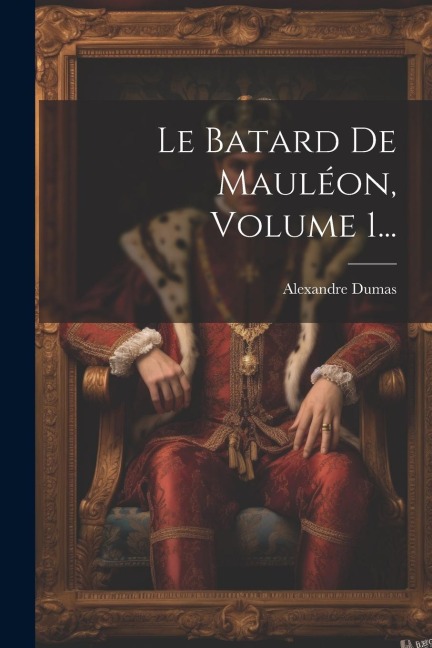 Le Batard De Mauléon, Volume 1... - Alexandre Dumas